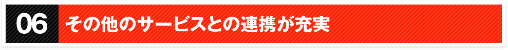06その他のサービスとの連携が充実
